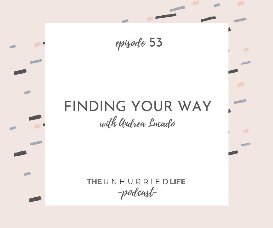 Finding Your Way with Andrea Lucado | The Unhurried Life