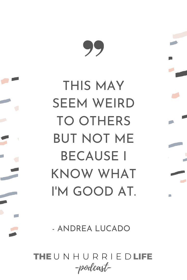 “This may seem weird to others but not me because I know what I’m good at.” – Andrea Lucado | The Unhurried Life