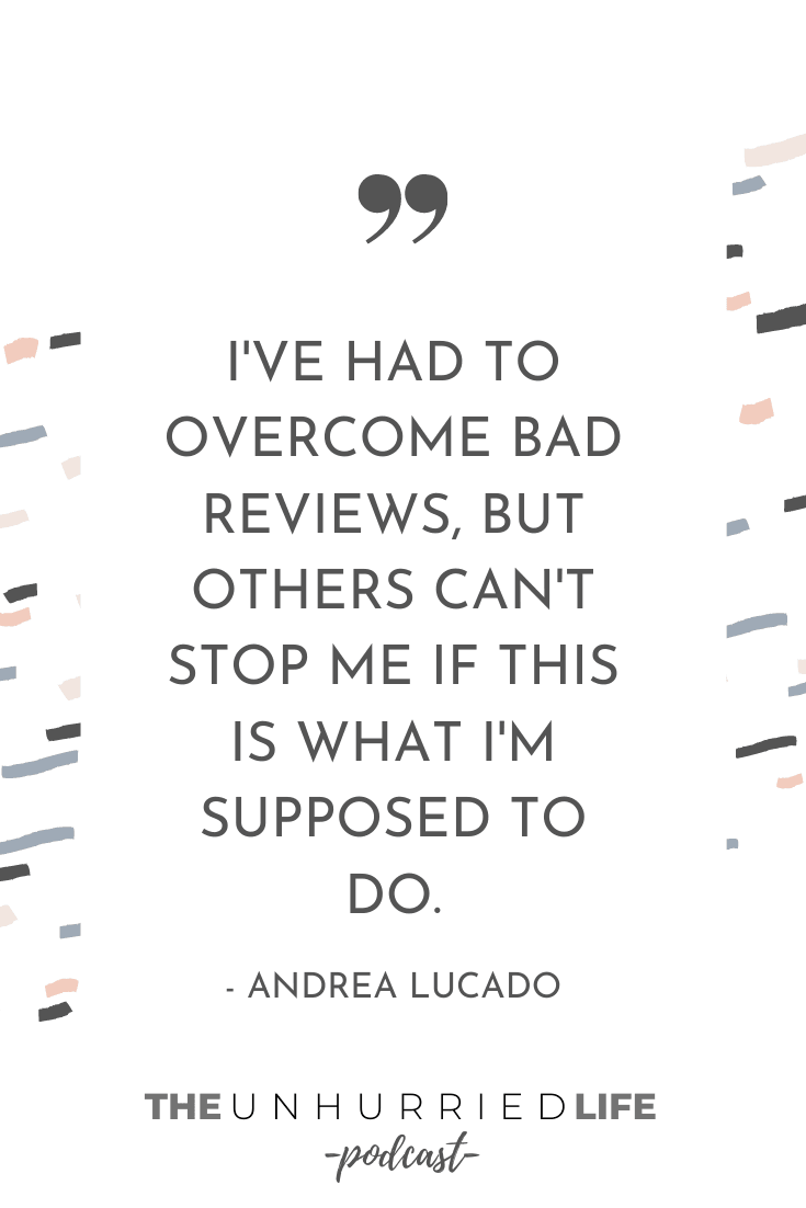 “I’ve had to overcome bad reviews, but others can’t stop me if this is what I’m supposed to do.” – Andrea Lucado | The Unhurried Life