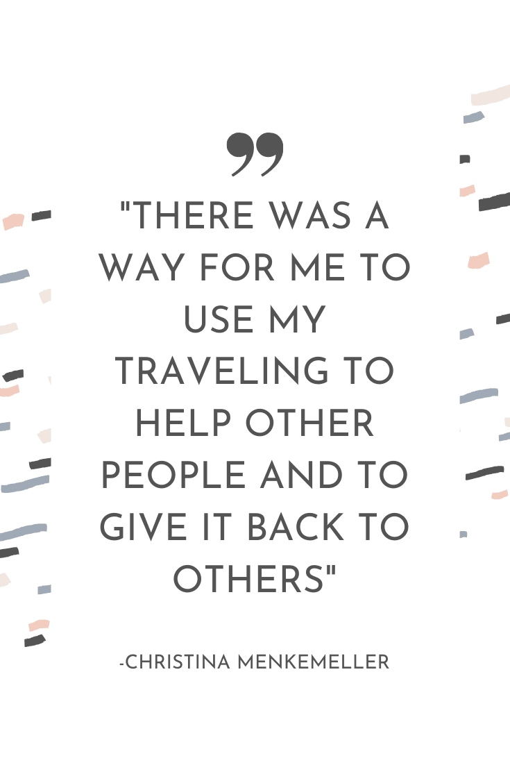 "There was a way for me to use my traveling to help other people and to give back to others." - Christina Menkemeller | The Unhurried Life Podcast