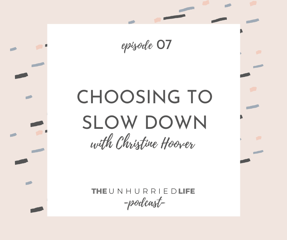 Choosing to Slow Down with Christine Hoover | The Unhurried Life Podcast