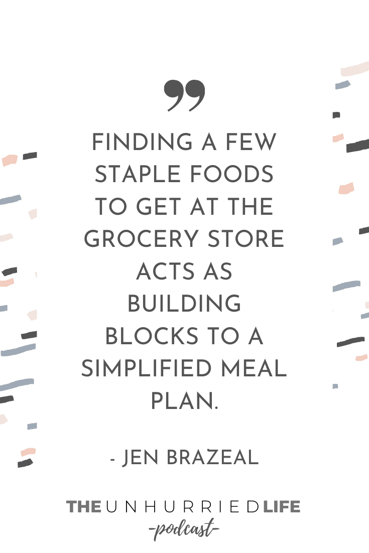 "Finding a few staple foods to get at the grocery store acts as building blocks to a simplified meal plan." - Jen Brazeal | The Unhurried Life