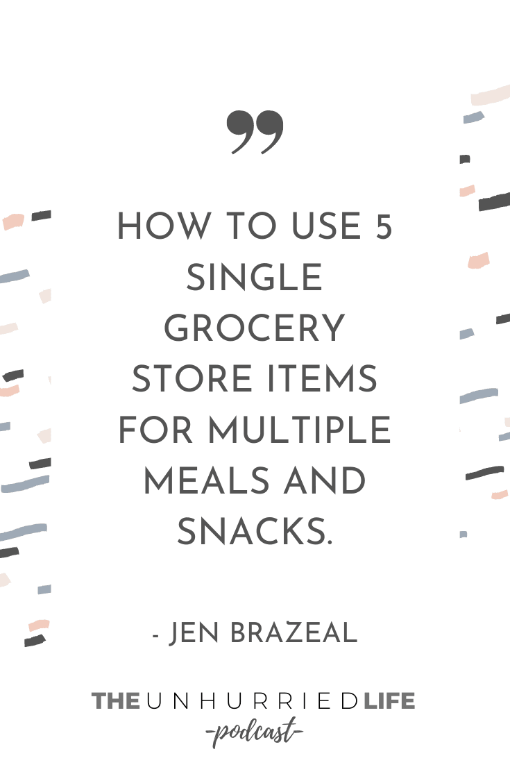 "how to use 5 single grocery store items for multiple meals and snacks." - Jen Brazeal | The Unhurried Life