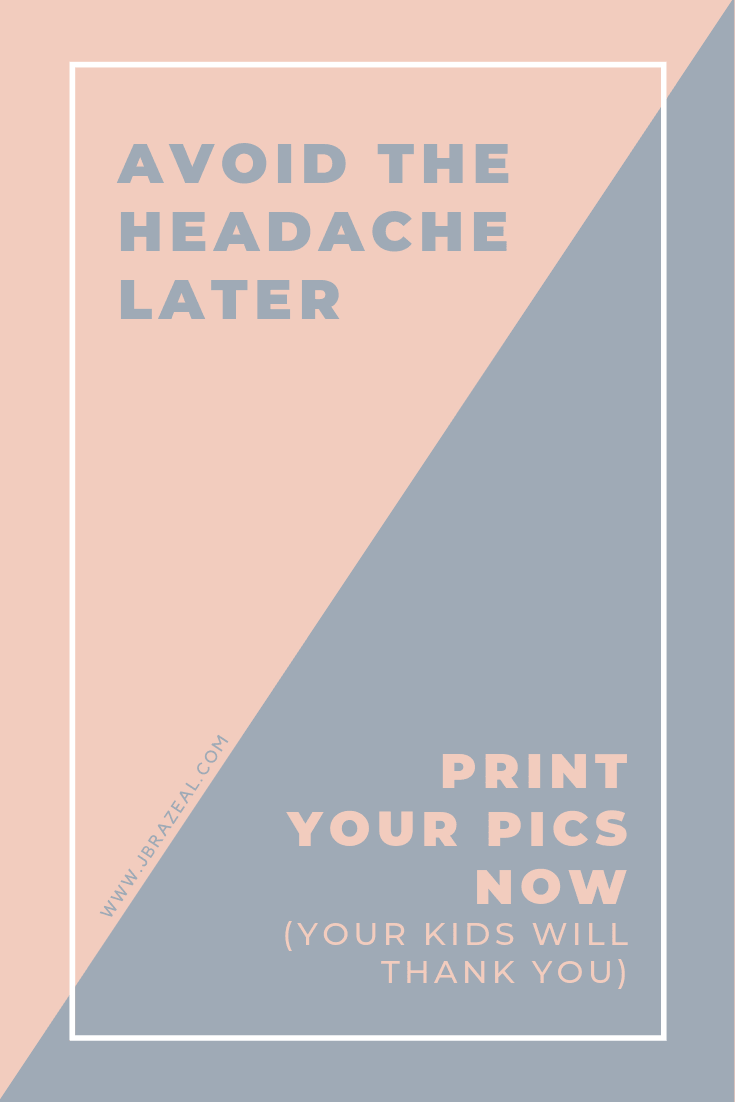 Avoid the headache later, print your pics now