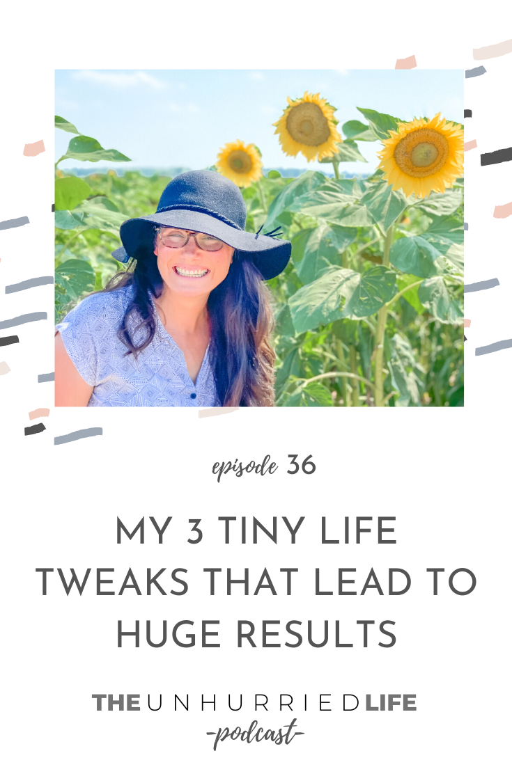 My 3 Tiny Life Tweaks that Lead to Huge Results | The Unhurried Life Podcast
