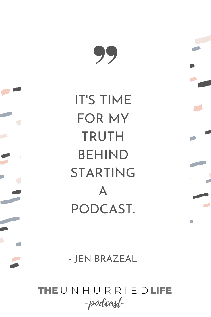 "It's time for my truth behind starting a podcast." - Jen Brazeal | The Unhurried Life Podcast