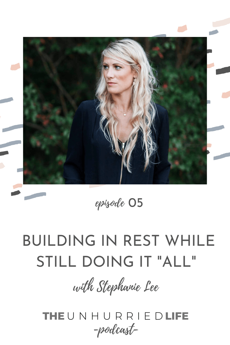 Building in Rest While Still Doing it "All" - Stephanie Lee | The Unhurried Life Podcast