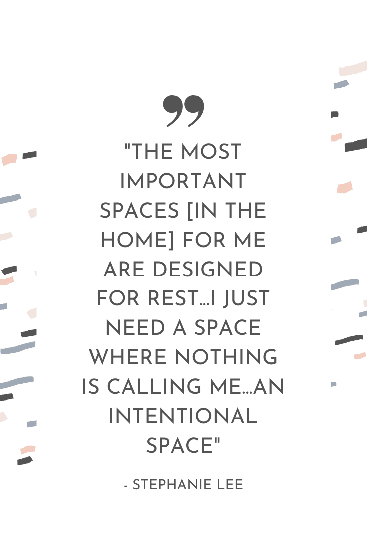 "The most important spaces [in the home] for me are designed for rest... I just need a space where nothing is calling me... an intentional space." - Stephanie Lee | The Unhurried Life Podcast