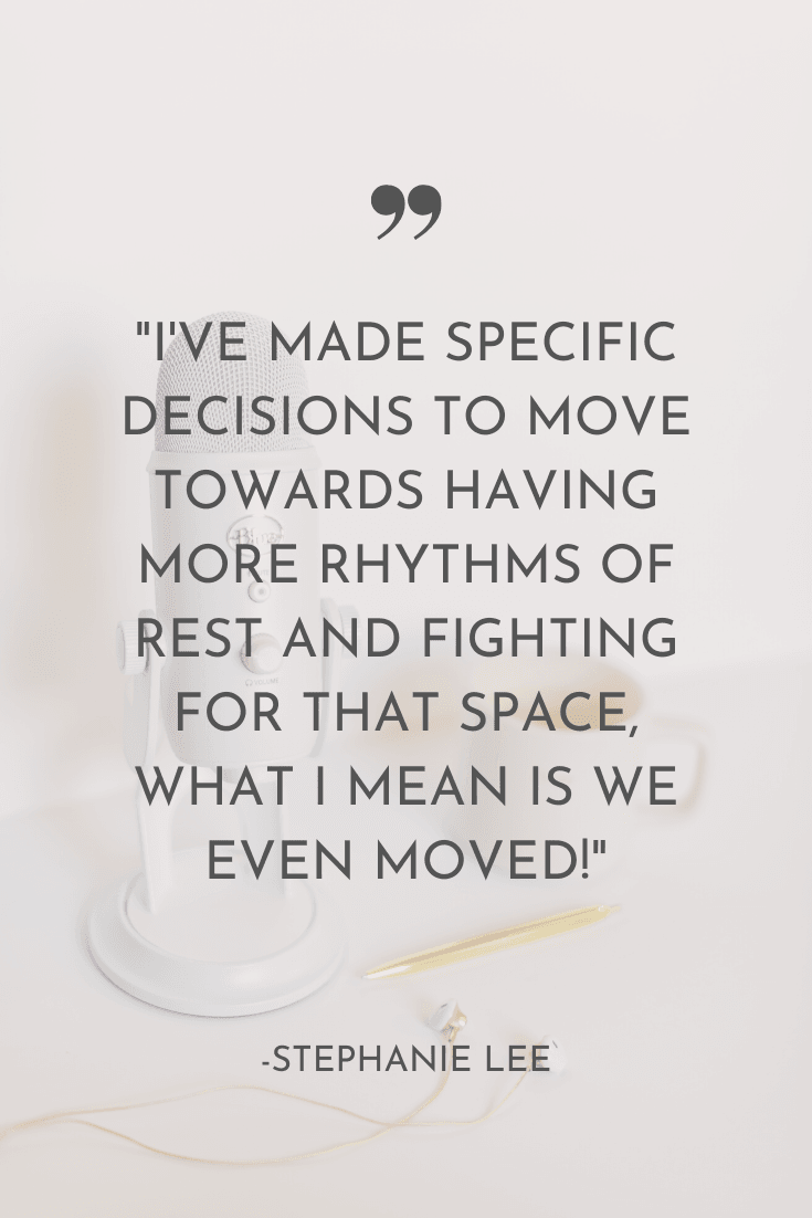 "I've made specific decisions to move towards having more rhythms of rest and fighting for that space, what I mean is we even moved!" - Stephanie Lee | The Unhurried Life Podcast