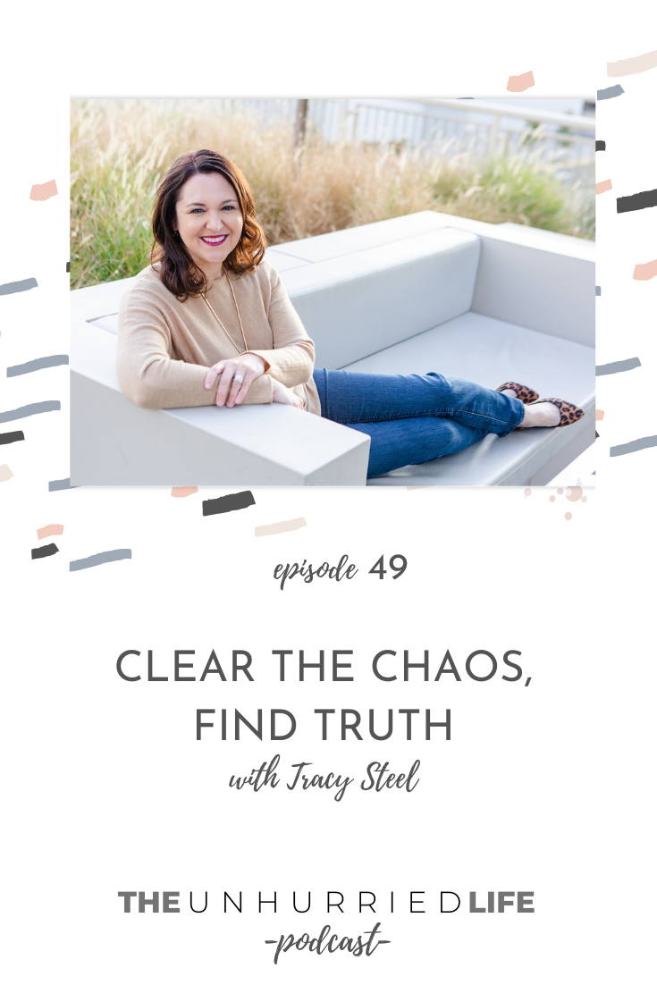 Clear the Chaos, Find Truth with Tracy Steel | The Unhurried Life