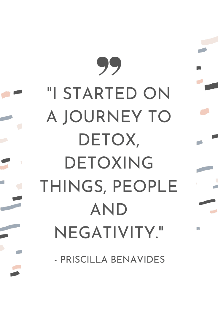 "I started a journey to detox, detoxing things, people, and negativity." - Priscilla Benavides | The Unhurried Life Podcast