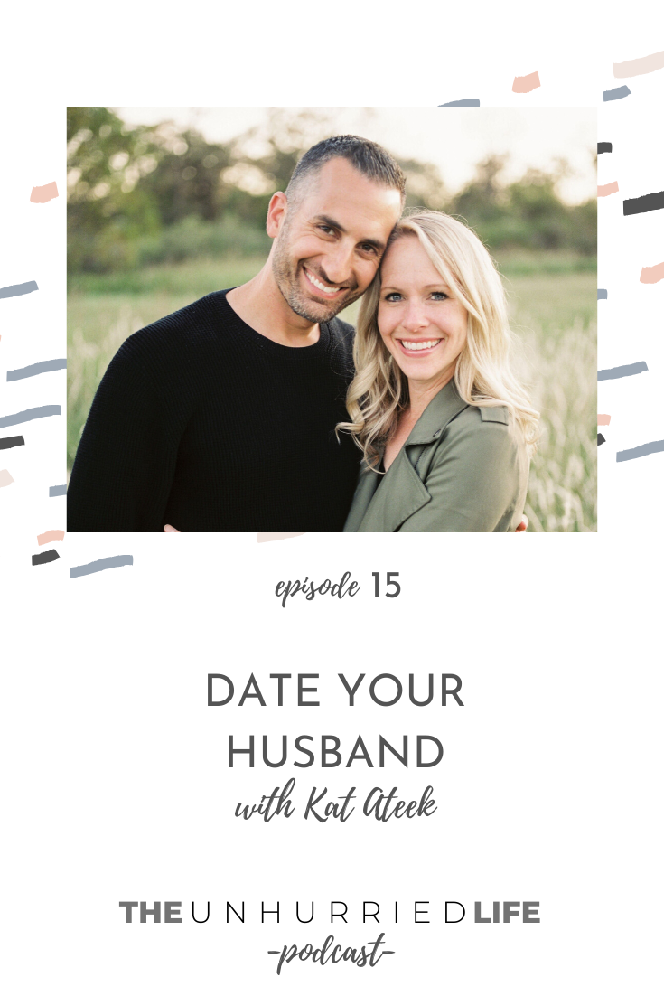 Episode 15 - Date Your Husband with Kat Ateek | The Unhurried Life Podcast