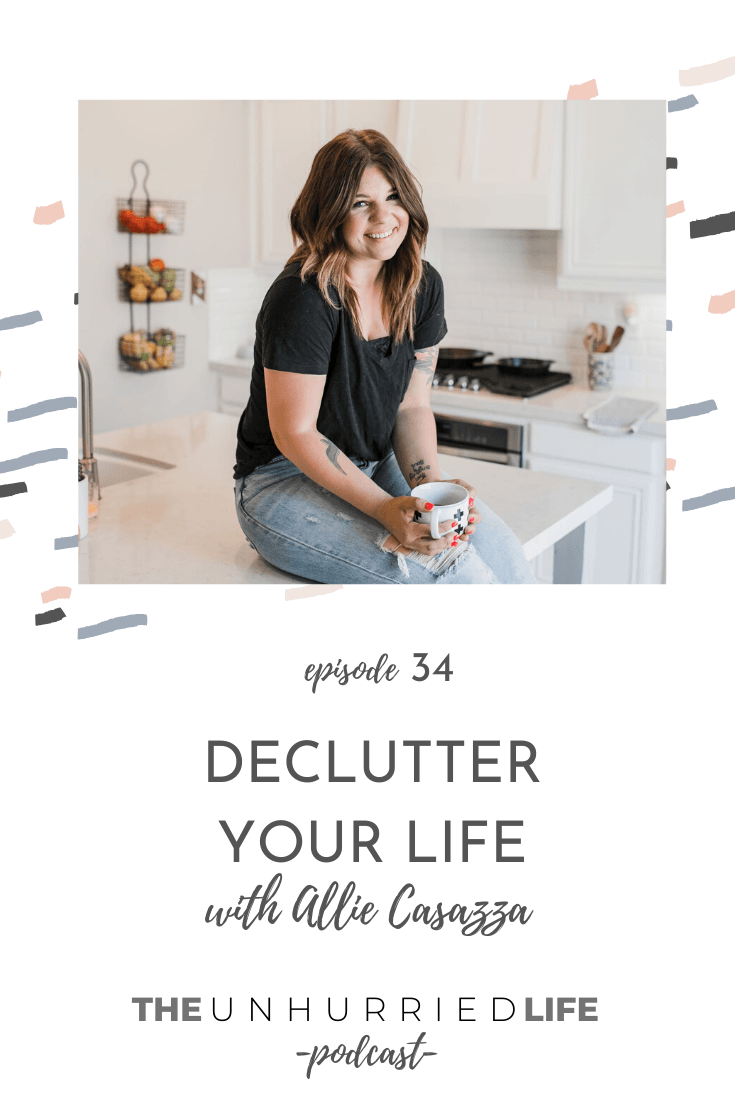 Declutter Your Life with Allie Casazza | The Unhurried Life Podcast