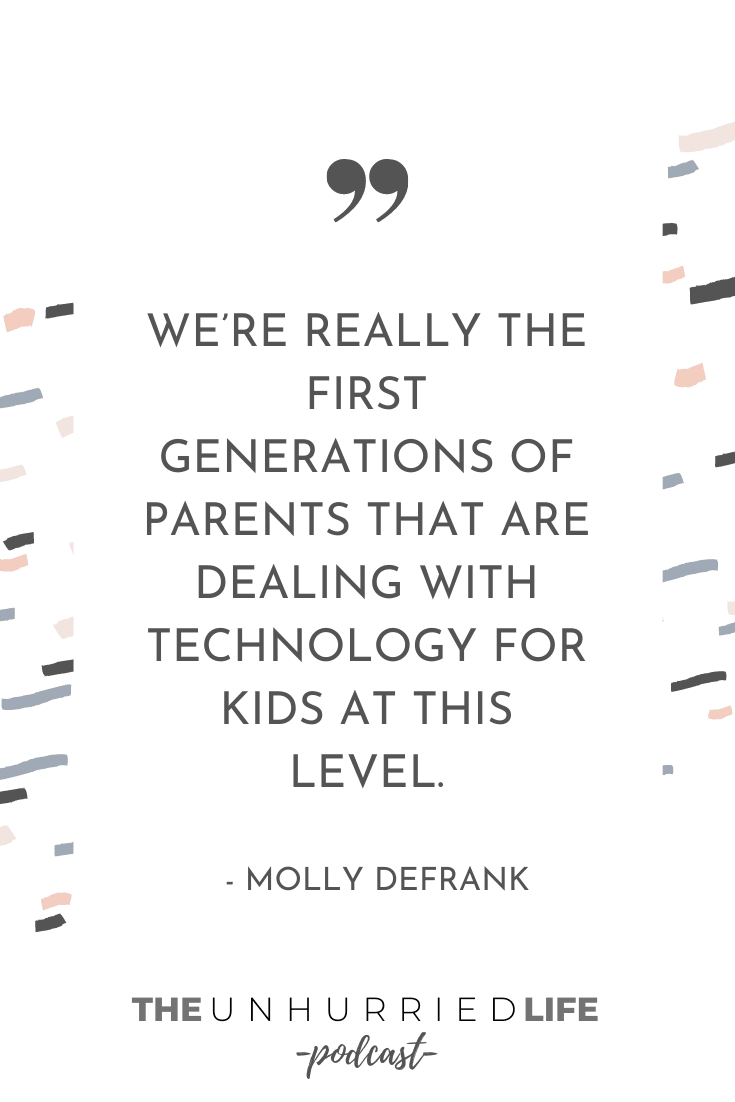 “We’re really the first generations of parents that are dealing with technology for kids at this level.” - Molly DeFrank | The Unhurried Life Podcast