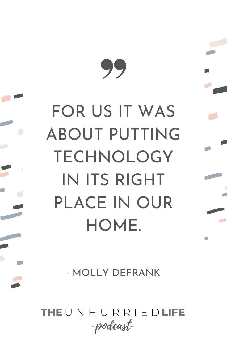 “For us it was about putting technology in its right place in our home.” - Molly DeFrank | The Unhurried Life Podcast