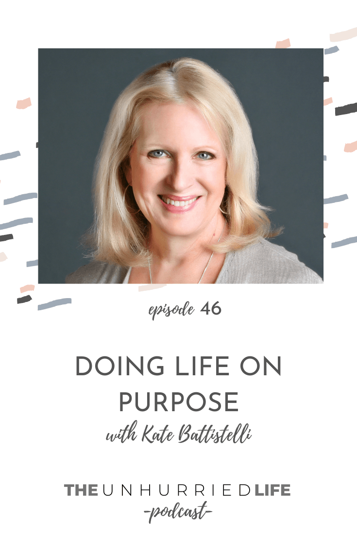 Doing Life on Purpose with Kate Battistelli | The Unhurried Life