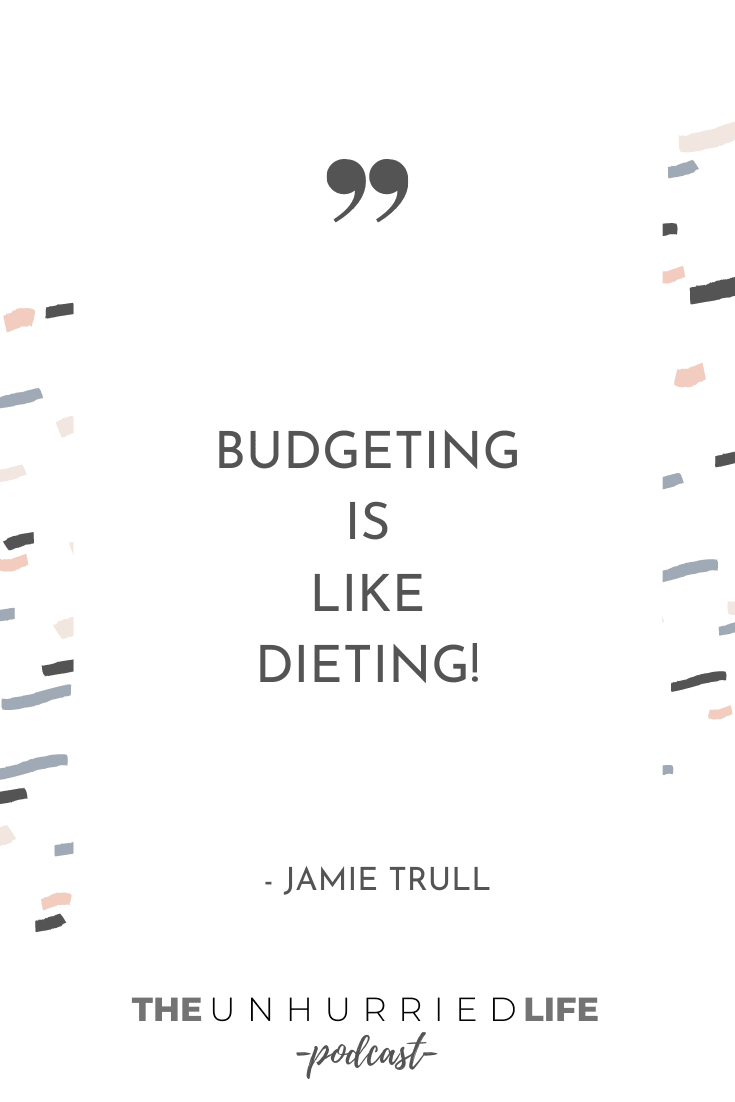 "Budgeting is like dieting." - Jamie Trull | The Unhurried Life