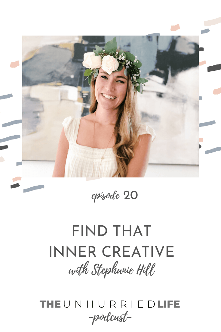 Find that Inner Creative with Stephanie Hill | The Unhurried Life Podcast