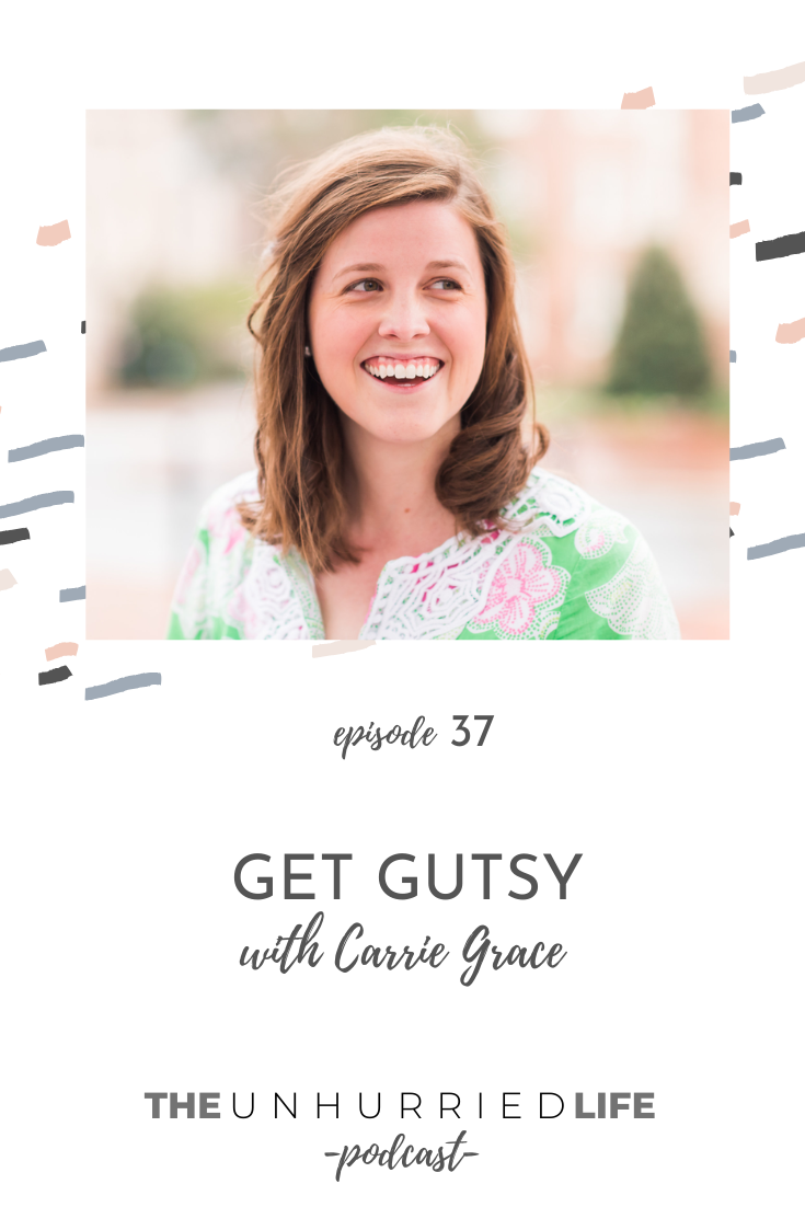 Get Gutsy with Carrie Grace | The Unhurried Life Podcast