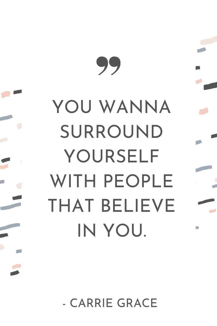 "You wanna surround yourself with people that believe in you." - Carrie Grace | The Unhurried Life Podcast