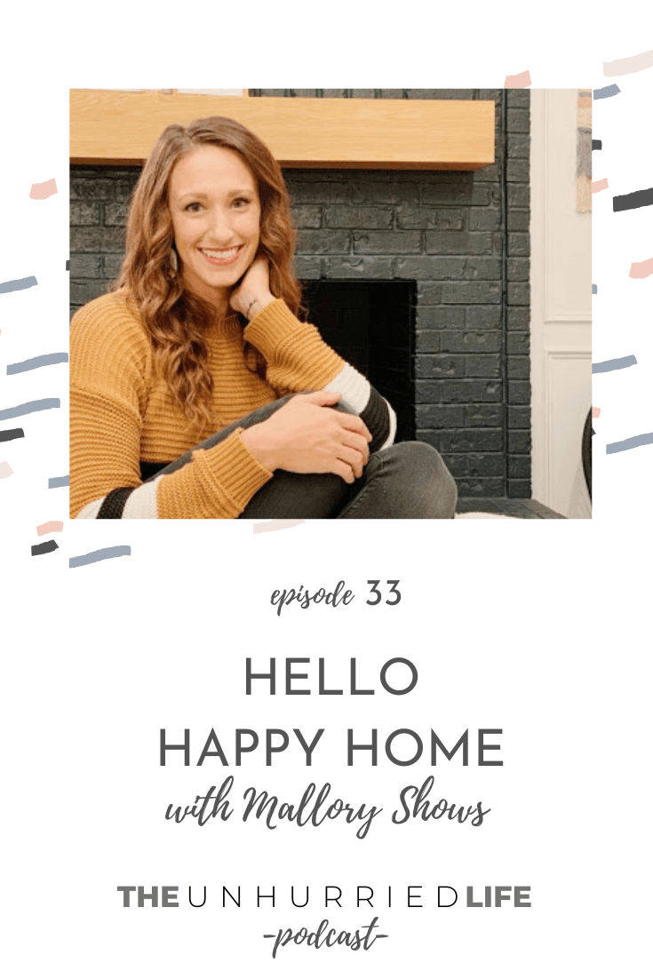 Hello Happy Home with Mallory Shows | The Unhurried Life Podcast