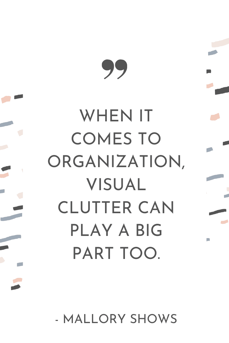 "When it comes to organization, visual clutter can play a big part too." - Mallory Shows | The Unhurried Life Podcast