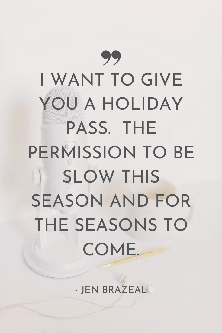 "I want to give you a holiday pass. The permission to be slow this season and for the seasons to come." - Jen Brazeal | The Unhurried Life Podcast