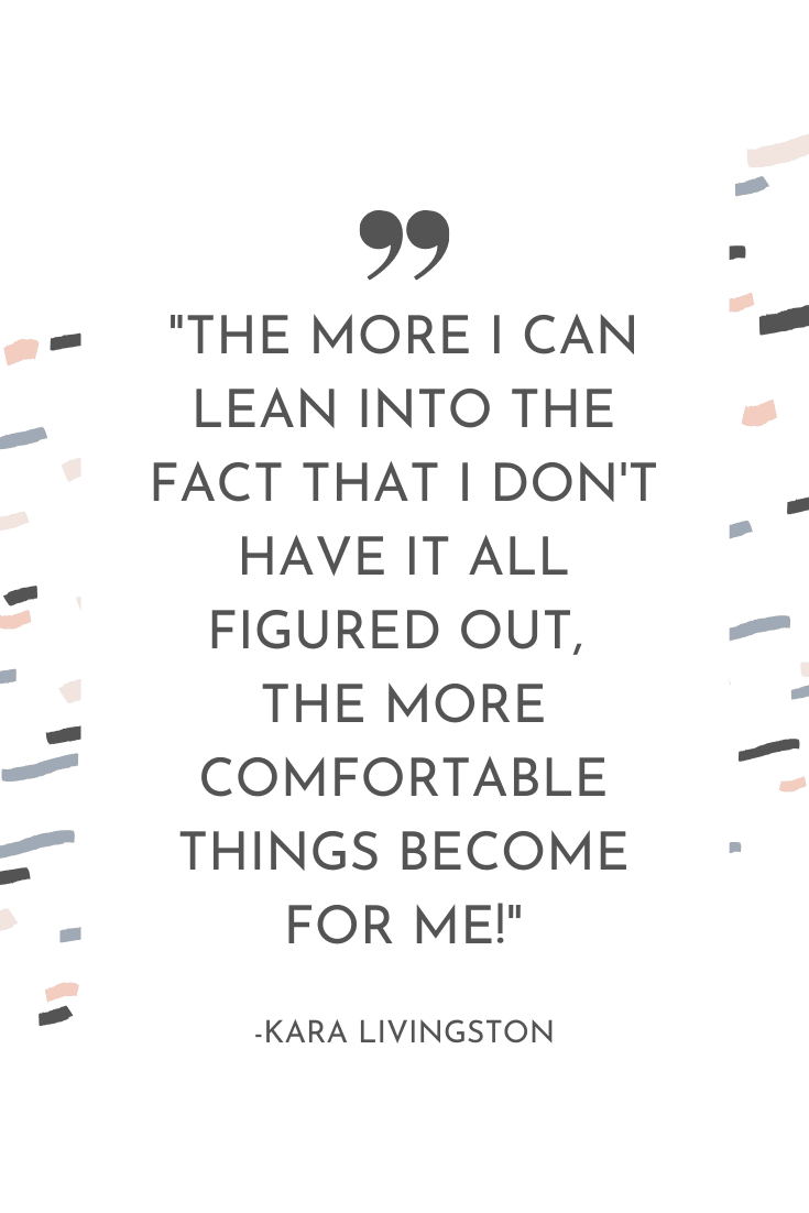 The more I can lean into the fact that I don't have it all figured out, the more comfortable things become for me! - Kara Livingston | The Unhurried Life Podcast