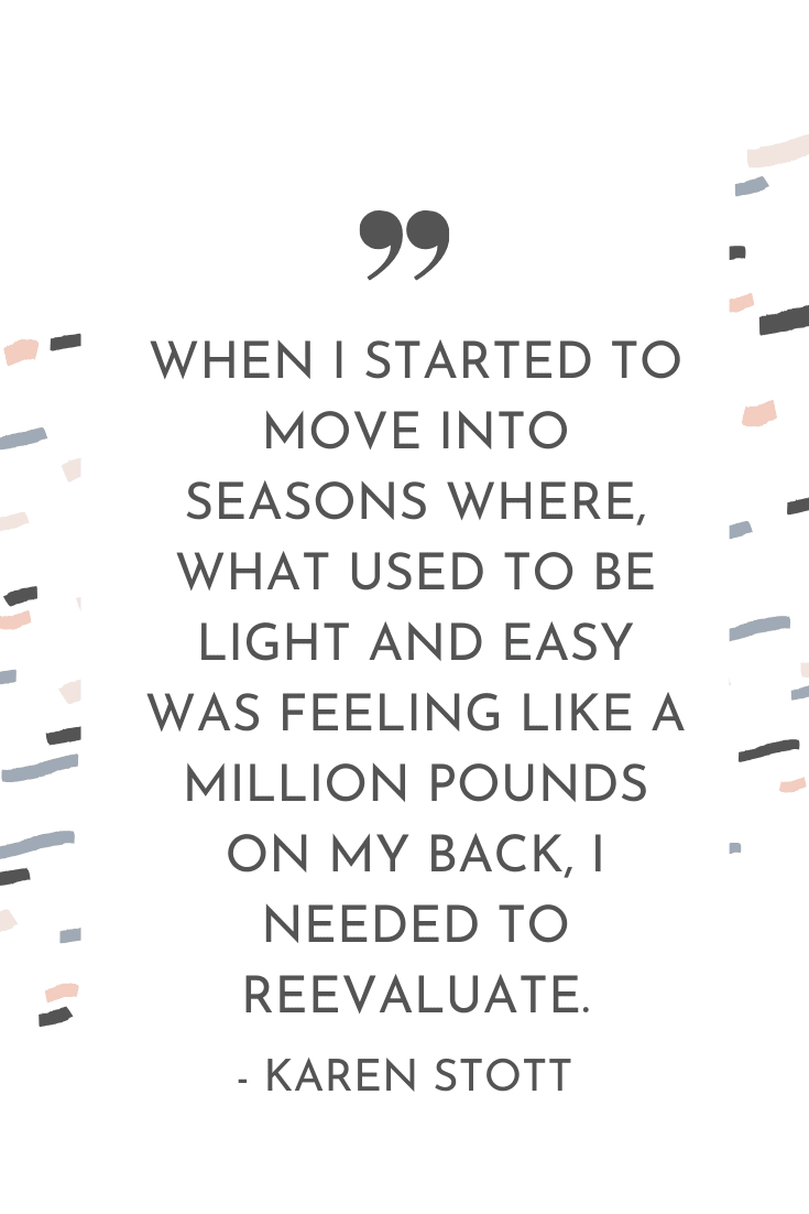 "When I started to move into seasons where, what used to be light and easy was feeling like a million pounds on my back, I needed to reevaluate." - Karen Stott | The Unhurried Life Podcast