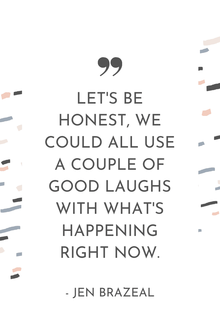 "Let's be honest, we could all use a couple of good laughs with what's happening now." - Jen Brazeal | The Unhurried Life Podcast