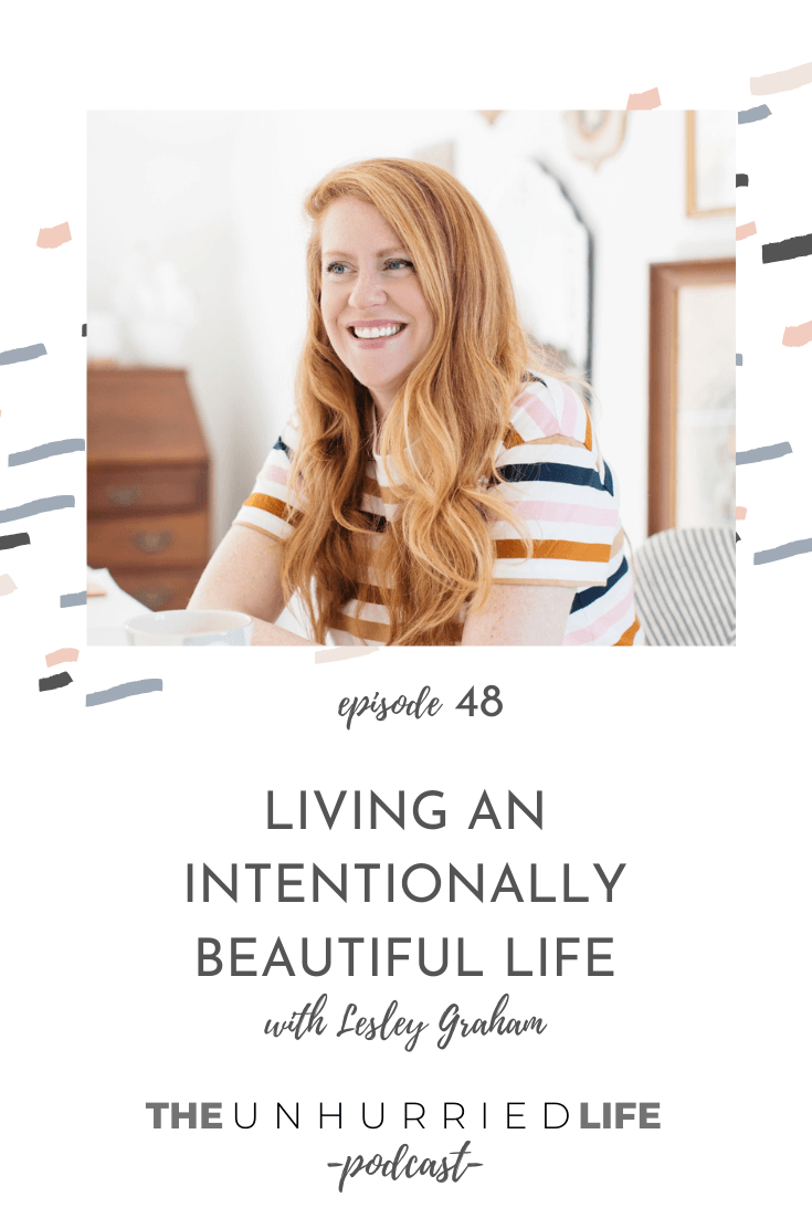 Living an Intentionally Beautiful Life with Lesley Graham | The Unhurried Life