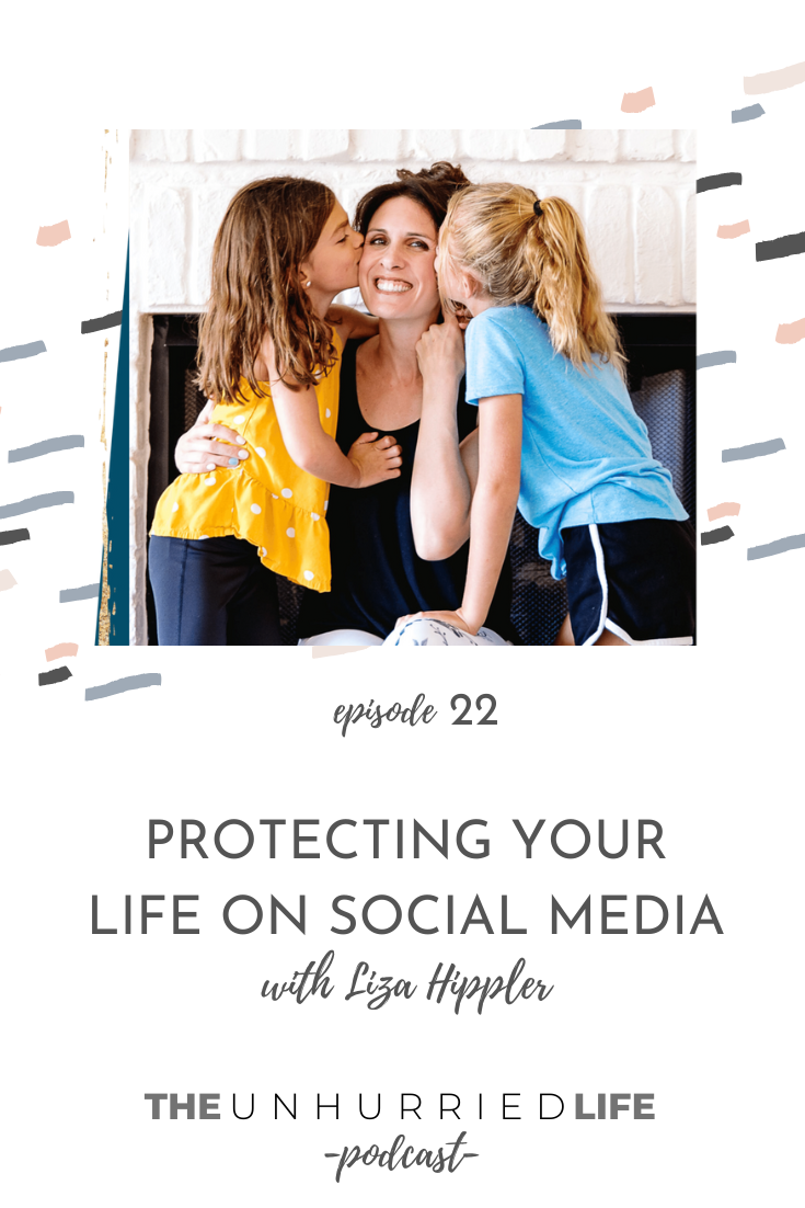 Protecting Your Life on Social Media with Liza Hippler | The Unhurried Life Podcast