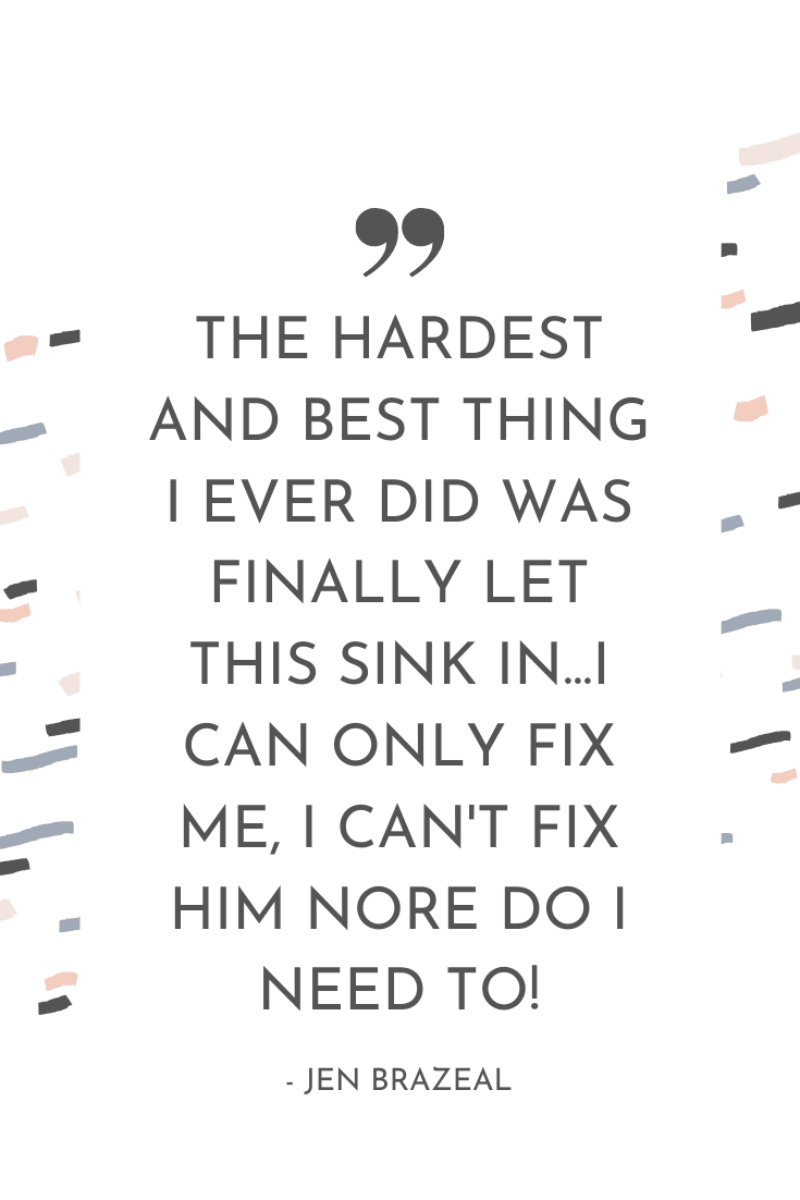 "The hardest and best thing I ever did was finally let this sink in... I can only fix me, I can't fix him nor do I need to!" - Jen Brazeal | The Unhurried Life Podcast