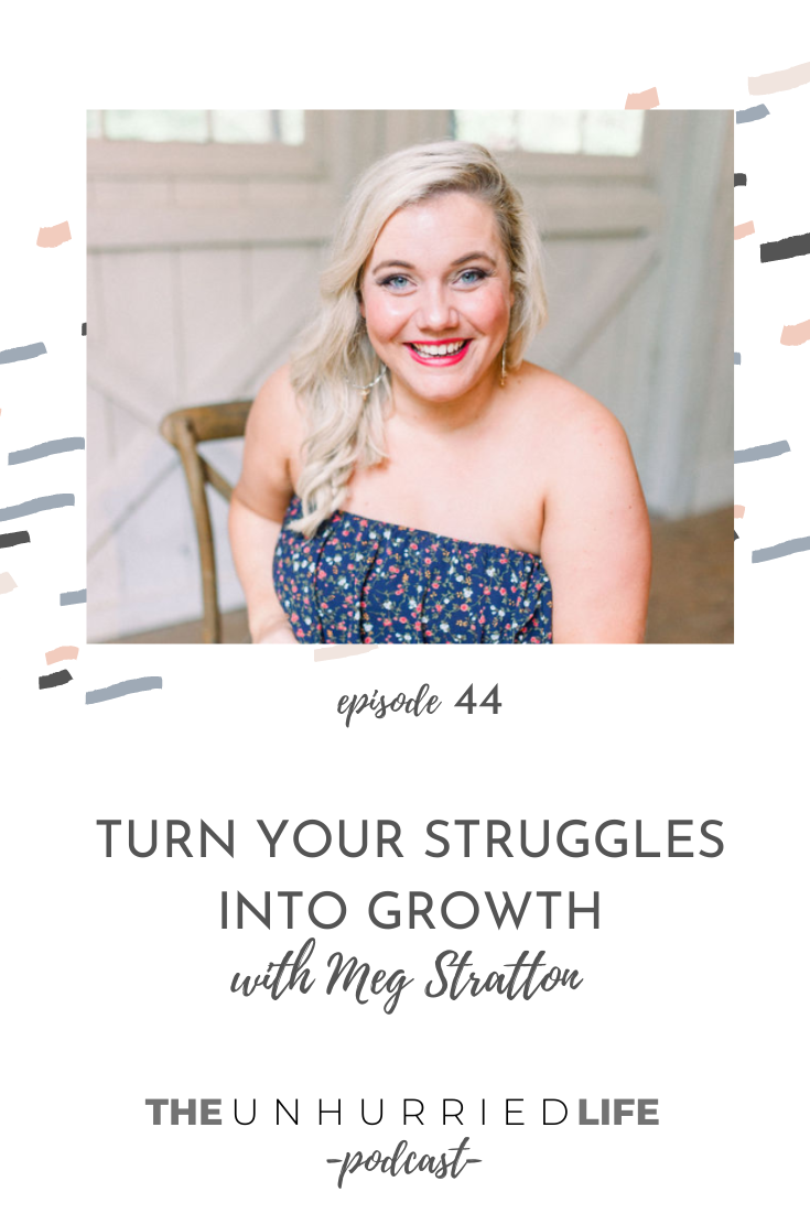 Turn Your Struggles into Growth with Meg Stratton | The Unhurried Life