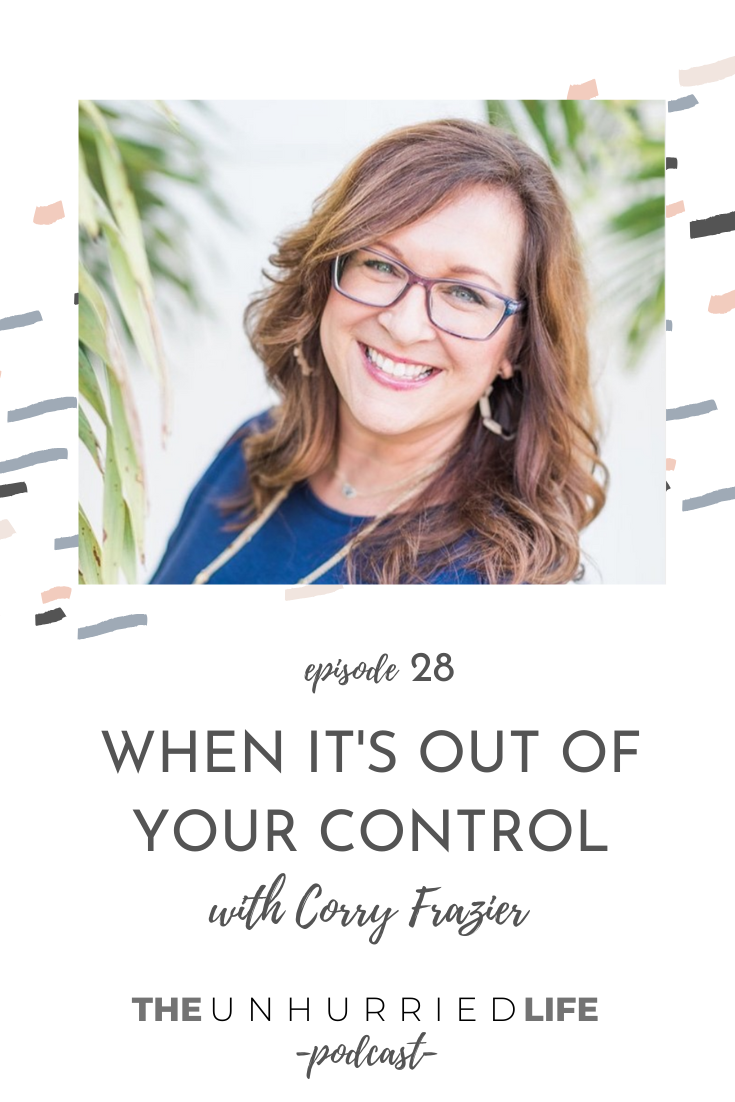 When it's Out of Your Control with Corry Frazier | The Unhurried Life Podcast